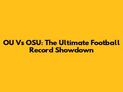 OU Vs OSU: The Ultimate Football Record Showdown