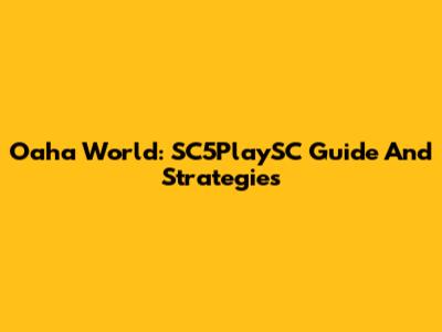 Oaha World: SC5PlaySC Guide And Strategies