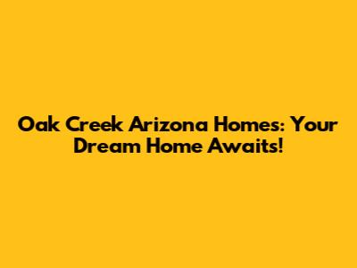 Oak Creek Arizona Homes: Your Dream Home Awaits!