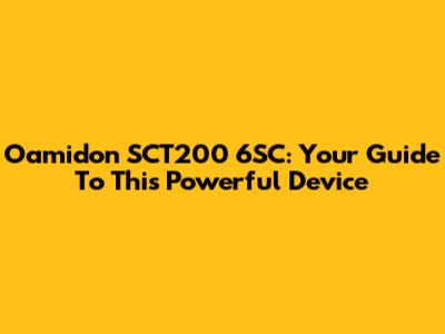Oamidon SCT200 6SC: Your Guide To This Powerful Device