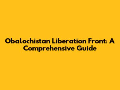 Obalochistan Liberation Front: A Comprehensive Guide