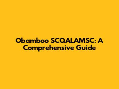 Obamboo SCQALAMSC: A Comprehensive Guide
