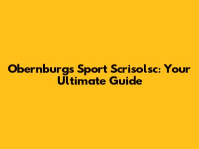 Obernburg's Sport Scrisolsc: Your Ultimate Guide