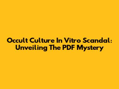Occult Culture In Vitro Scandal: Unveiling The PDF Mystery