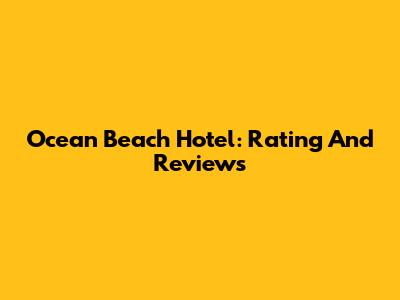 Ocean Beach Hotel: Rating And Reviews