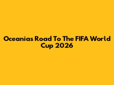 Oceania's Road To The FIFA World Cup 2026