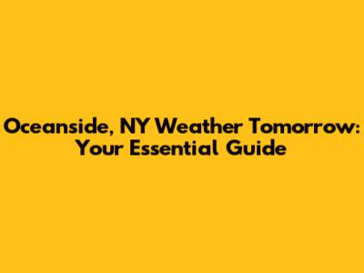 Oceanside, NY Weather Tomorrow: Your Essential Guide