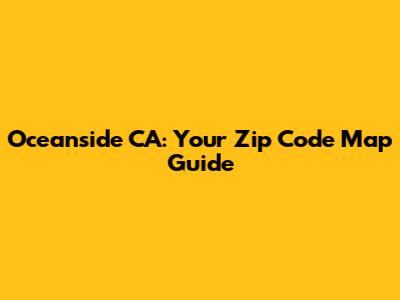 Oceanside CA: Your Zip Code Map Guide