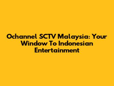 Ochannel SCTV Malaysia: Your Window To Indonesian Entertainment