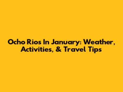 Ocho Rios In January: Weather, Activities, & Travel Tips
