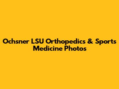 Ochsner LSU Orthopedics & Sports Medicine Photos