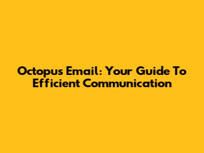 Octopus Email: Your Guide To Efficient Communication