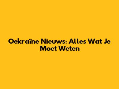 Oekraïne Nieuws: Alles Wat Je Moet Weten