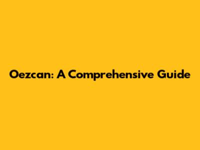 Oezcan: A Comprehensive Guide