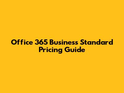 Office 365 Business Standard Pricing Guide