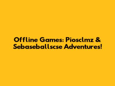 Offline Games: Piosclmz & Sebaseballscse Adventures!