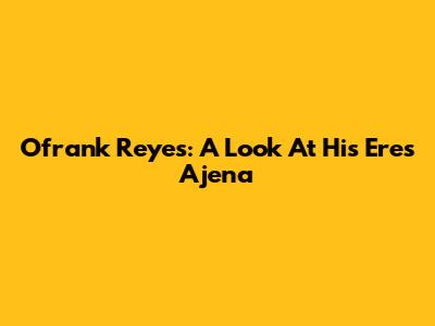Ofrank Reyes: A Look At His "Eres Ajena"