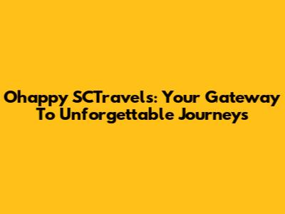 Ohappy SCTravels: Your Gateway To Unforgettable Journeys