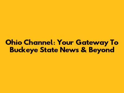 Ohio Channel: Your Gateway To Buckeye State News & Beyond