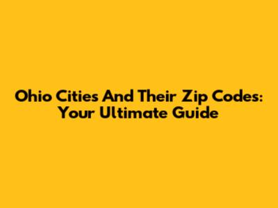Ohio Cities And Their Zip Codes: Your Ultimate Guide