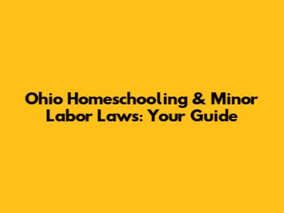Ohio Homeschooling & Minor Labor Laws: Your Guide