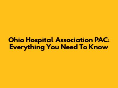 Ohio Hospital Association PAC: Everything You Need To Know