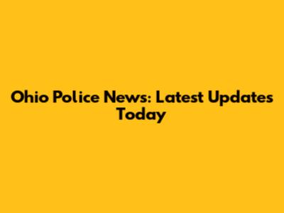 Ohio Police News: Latest Updates Today