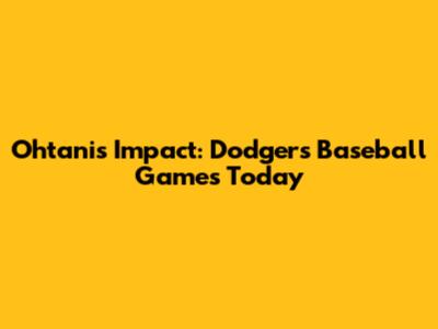 Ohtani's Impact: Dodgers Baseball Games Today