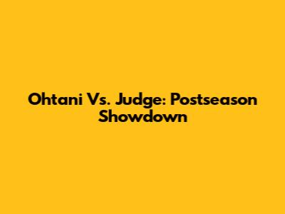 Ohtani Vs. Judge: Postseason Showdown
