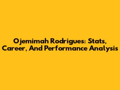 Ojemimah Rodrigues: Stats, Career, And Performance Analysis