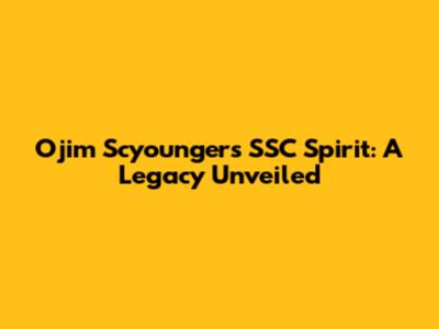 Ojim Scyounger's SSC Spirit: A Legacy Unveiled