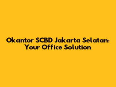 Okantor SCBD Jakarta Selatan: Your Office Solution
