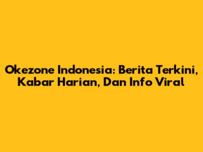 Okezone Indonesia: Berita Terkini, Kabar Harian, Dan Info Viral