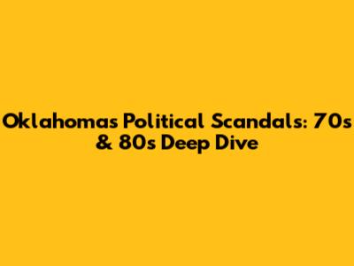 Oklahoma's Political Scandals: 70s & 80s Deep Dive