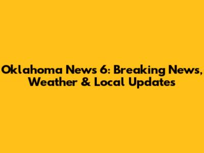 Oklahoma News 6: Breaking News, Weather & Local Updates