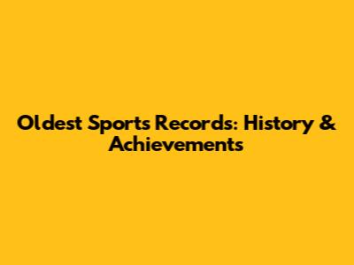 Oldest Sports Records: History & Achievements