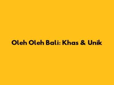 Oleh Oleh Bali: Khas & Unik