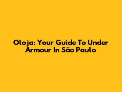 Oloja: Your Guide To Under Armour In São Paulo