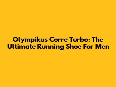Olympikus Corre Turbo: The Ultimate Running Shoe For Men