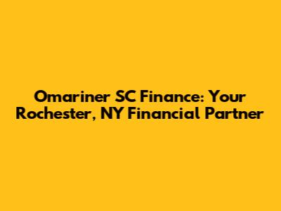 Omariner SC Finance: Your Rochester, NY Financial Partner