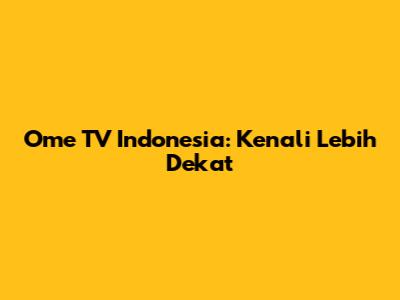Ome TV Indonesia: Kenali Lebih Dekat