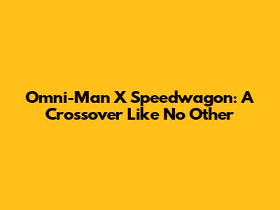 Omni-Man X Speedwagon: A Crossover Like No Other