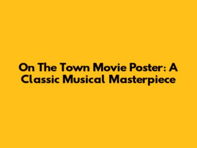 On The Town Movie Poster: A Classic Musical Masterpiece