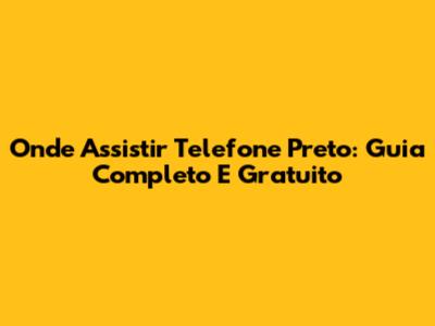 Onde Assistir Telefone Preto: Guia Completo E Gratuito