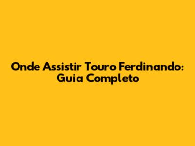Onde Assistir Touro Ferdinando: Guia Completo
