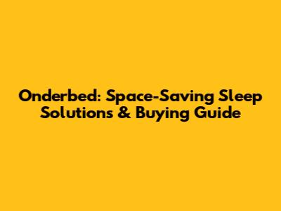 Onderbed: Space-Saving Sleep Solutions & Buying Guide