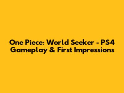 One Piece: World Seeker - PS4 Gameplay & First Impressions