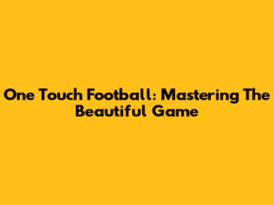 One Touch Football: Mastering The Beautiful Game
