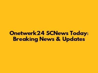 Onetwerk24 SCNews Today: Breaking News & Updates