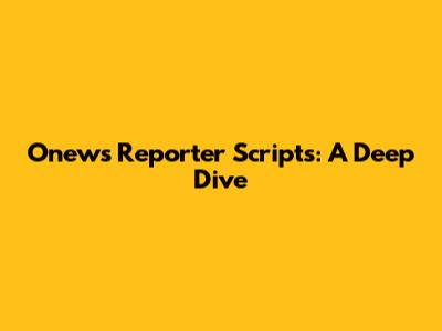 Onews Reporter Scripts: A Deep Dive